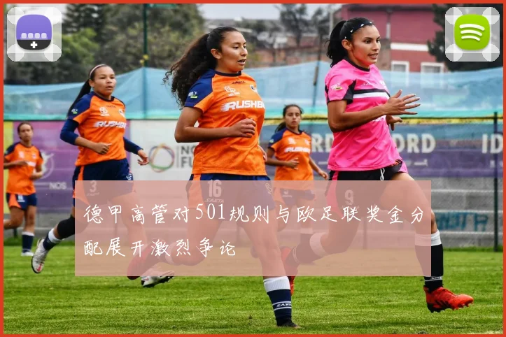 德甲高管对501规则与欧足联奖金分配展开激烈争论
